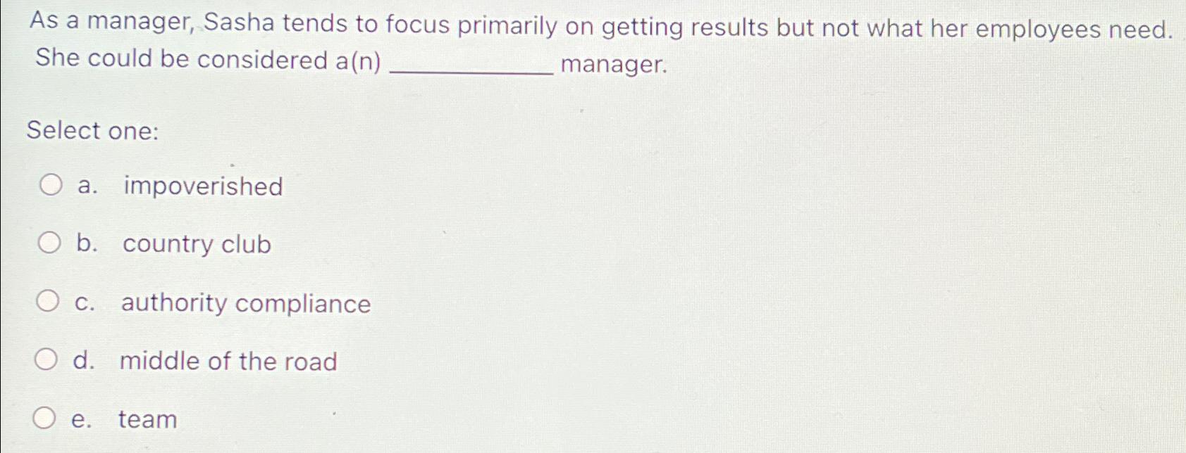  As a manager, Sasha tends to focus primarily on getting results