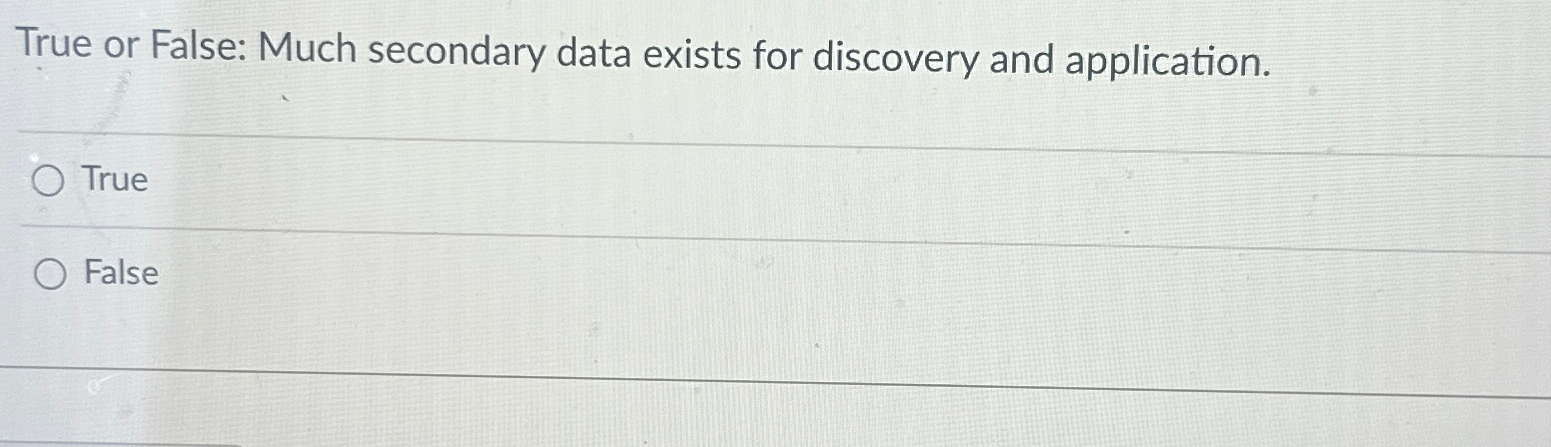  True or False: Much secondary data exists for discovery and application.
