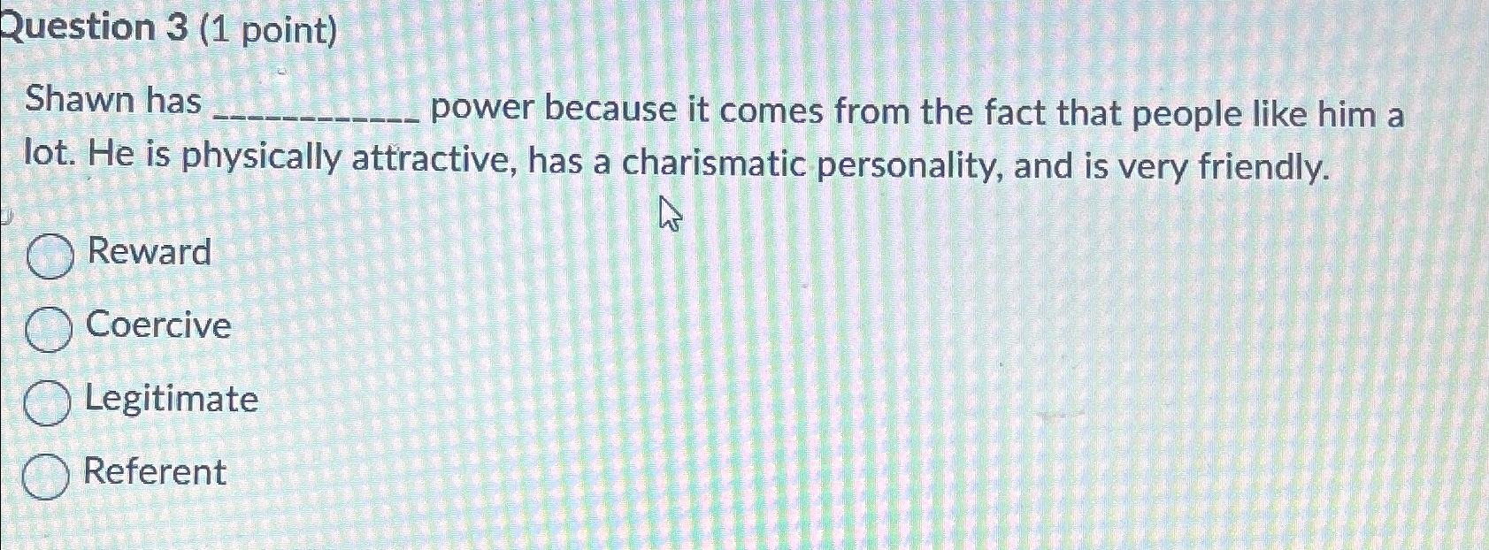  Question 3(1 point) Shawn has power because it comes from the