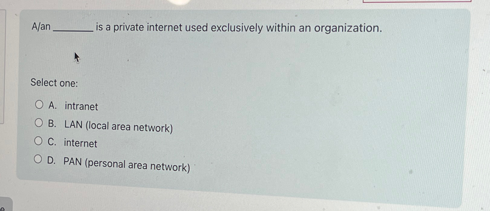  A/an is a private internet used exclusively within an organization. Select