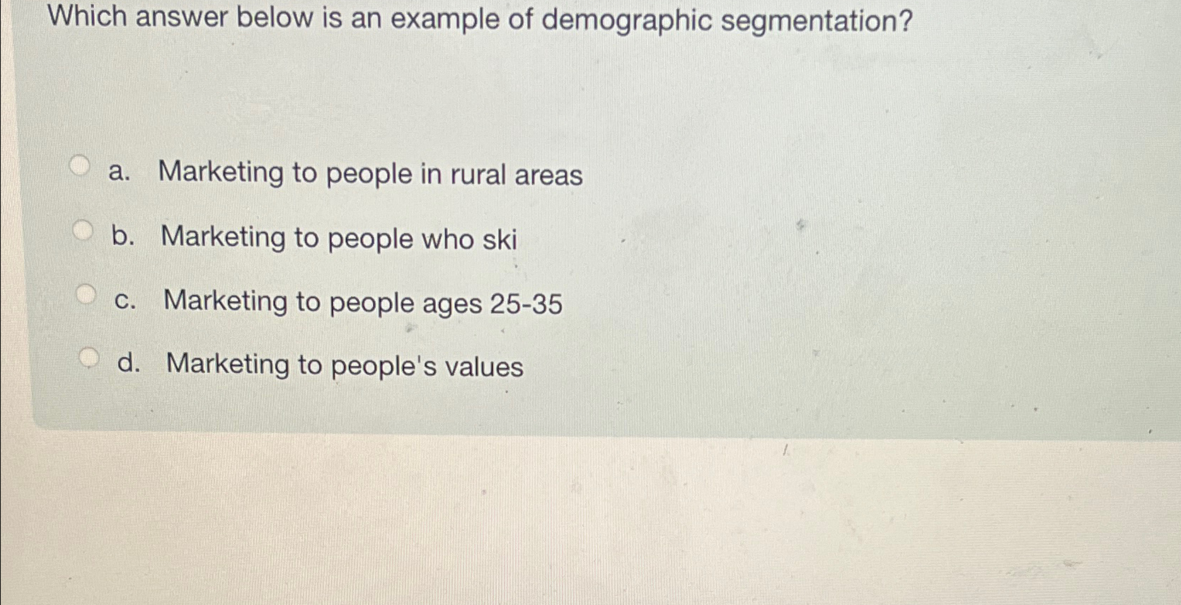  Which answer below is an example of demographic segmentation? a. Marketing