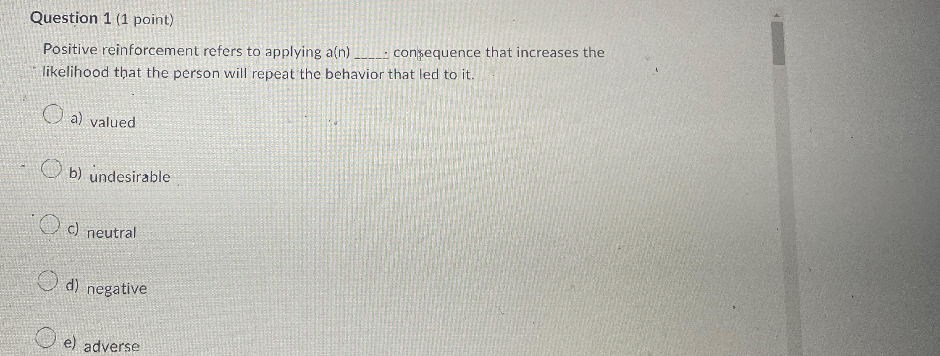  Question 1(1 point) Positive reinforcement refers to applying a(n) con $