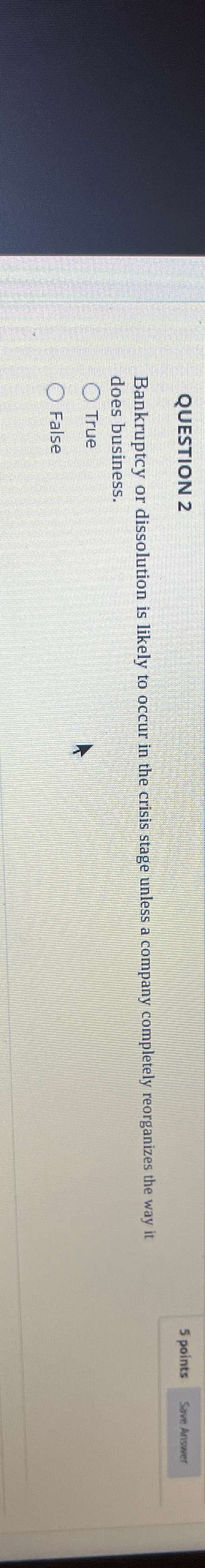  QUESTION 2 5 points Bankruptcy or dissolution is likely to occur