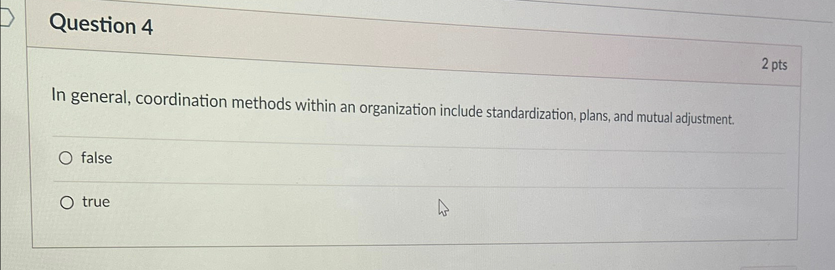  Question 4 2 pts In general, coordination methods within an organization
