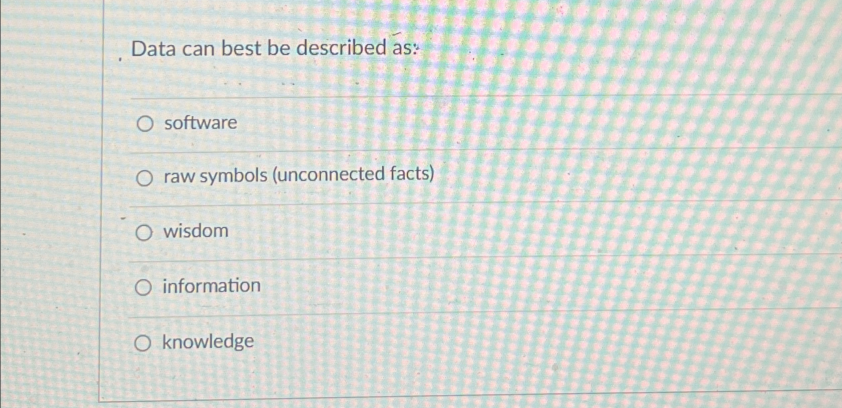  Data can best be described as: software raw symbols (unconnected facts)