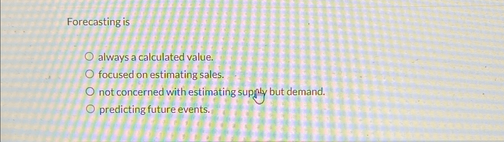  Forecasting is always a calculated value. focused on estimating sales. not