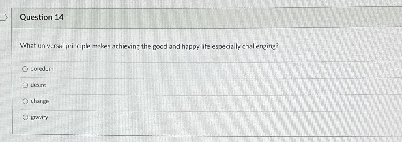  Question 14 What universal principle makes achieving the good and happy