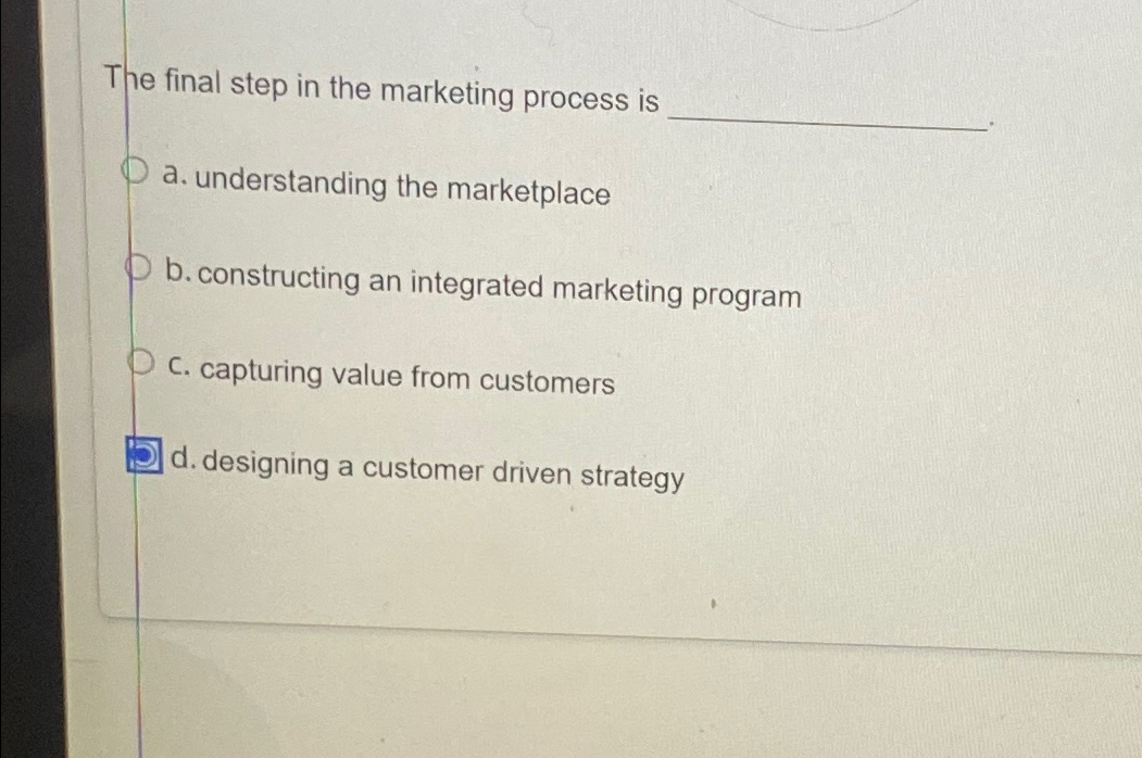  The final step in the marketing process is a. understanding the