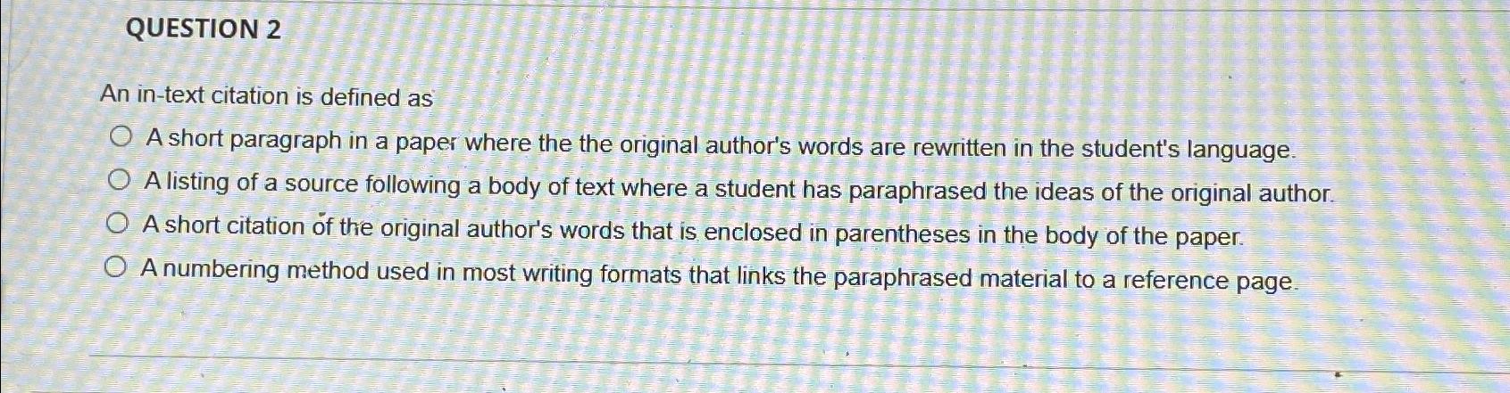 QUESTION 2 An in-text citation is defined as A short paragraph