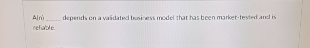  A(n) depends on a validated business model that has been market-tested