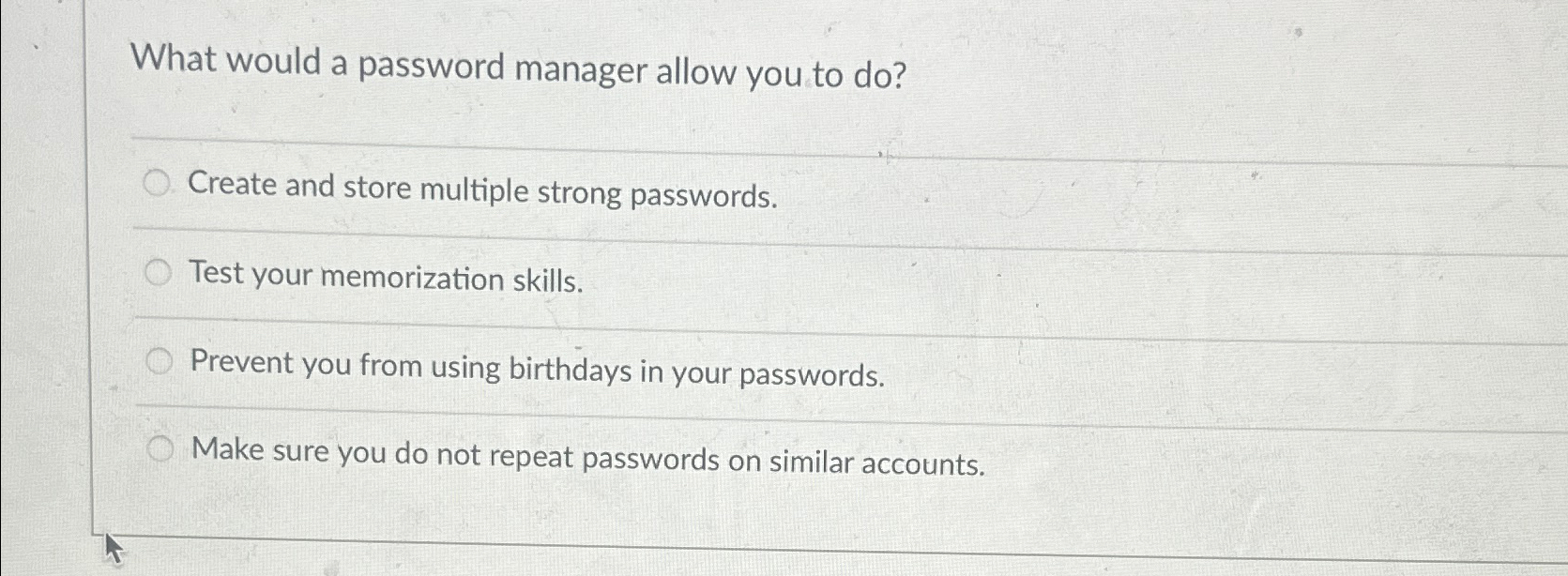  What would a password manager allow you to do? Create and