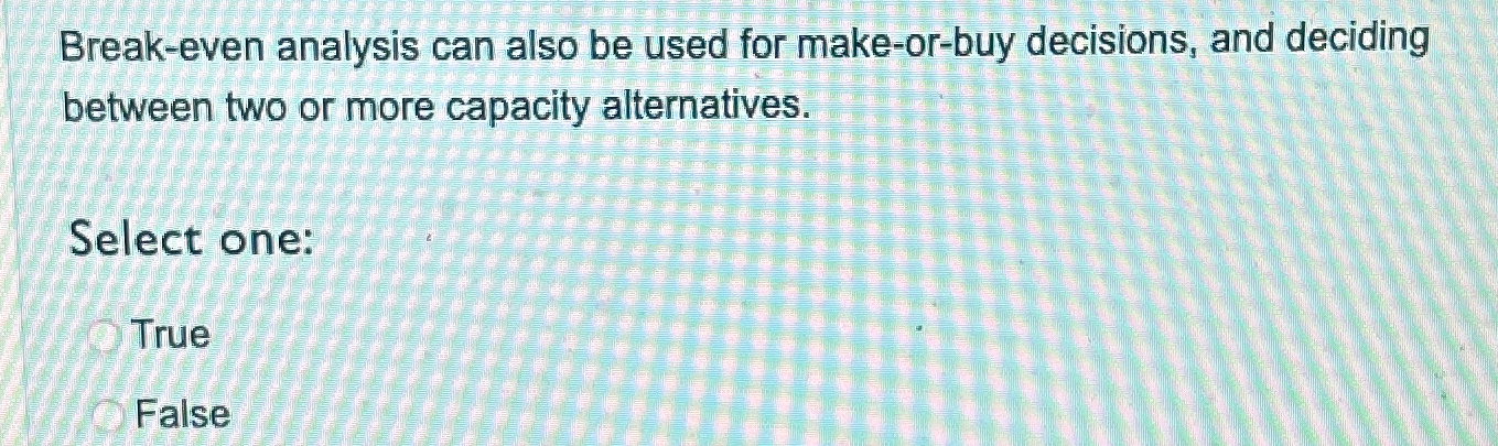  Break-even analysis can also be used for make-or-buy decisions, and deciding