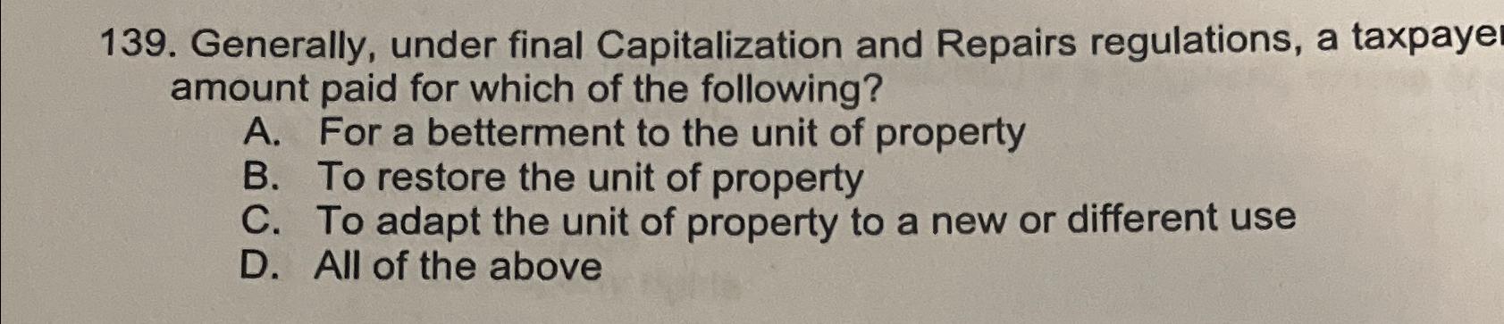  Generally, under final Capitalization and Repairs regulations, a taxpaye amount paid