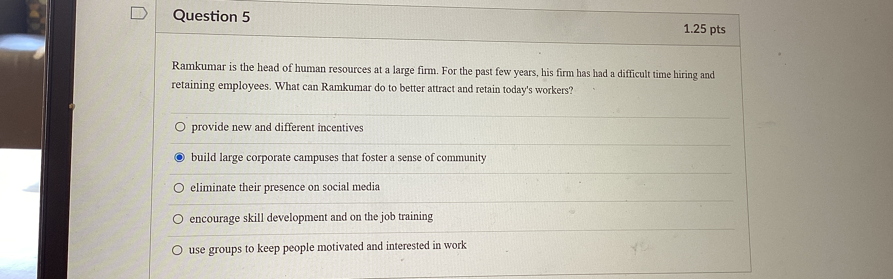  Question 5 1.25pts Ramkumar is the head of human resources at