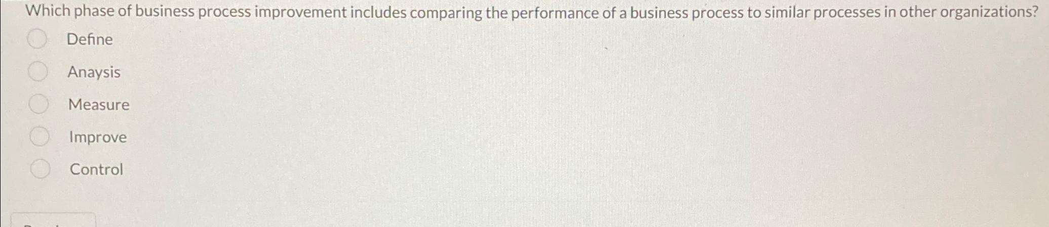  Which phase of business process improvement includes comparing the performance of
