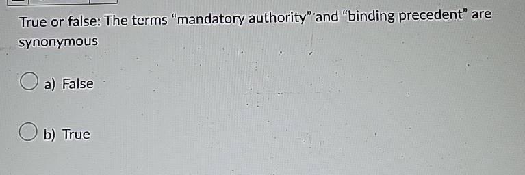  True or false: The terms "mandatory authority" and "binding precedent" are