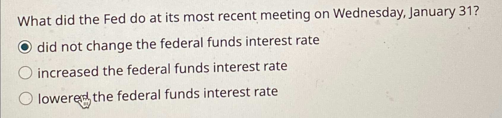  What did the Fed do at its most recent meeting on