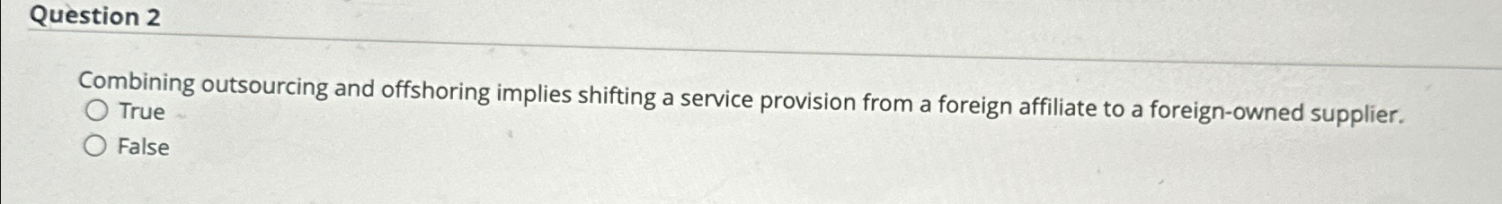  Question 2 Combining outsourcing and offshoring implies shifting a service provision