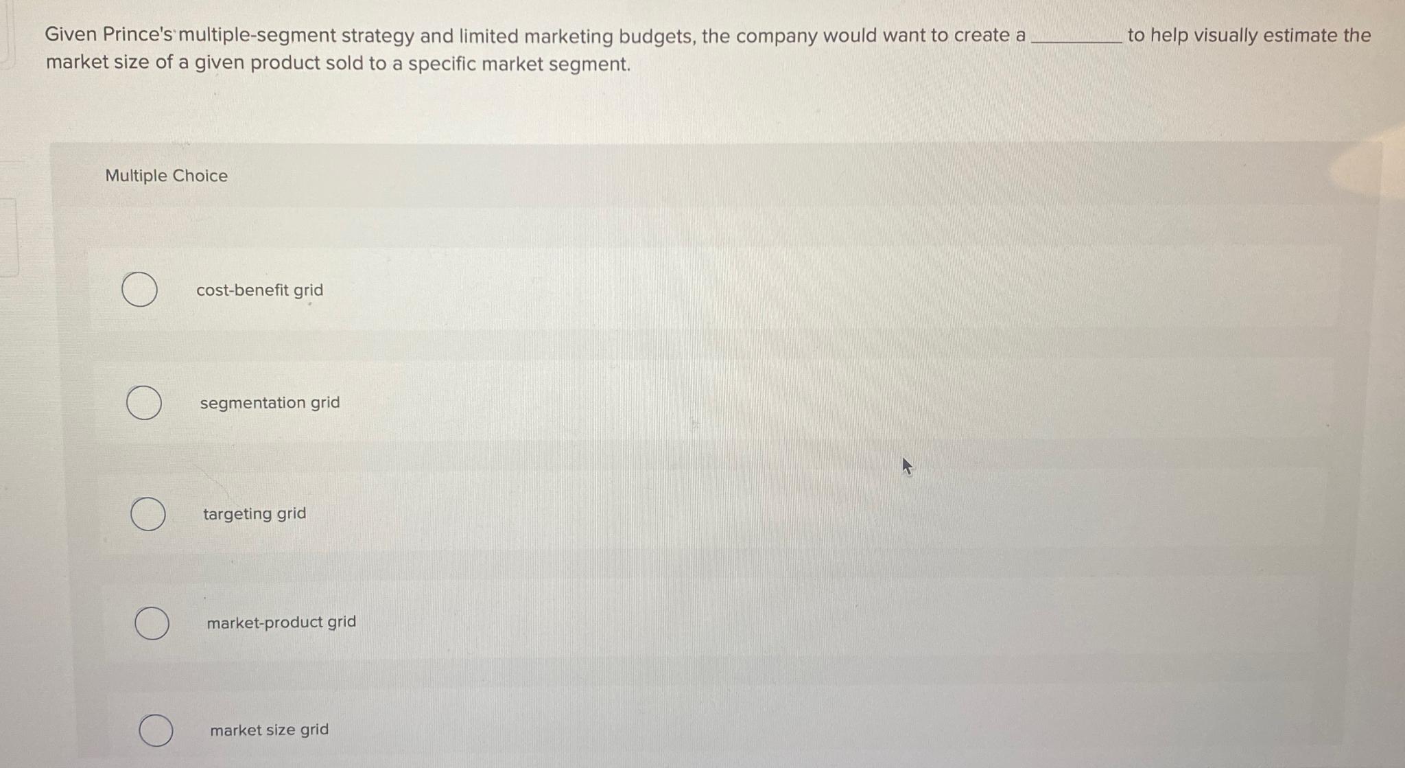  Given Prince's multiple-segment strategy and limited marketing budgets, the company would