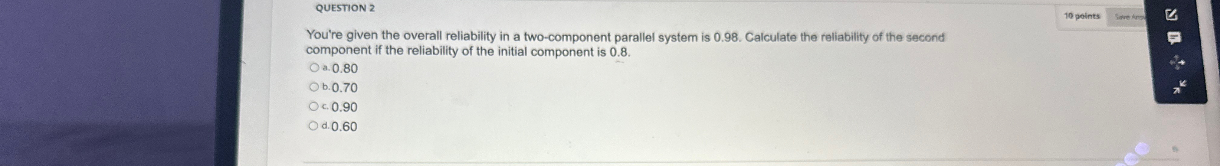  QUESTION 2 You're given the overall reliability in a two-component parallel