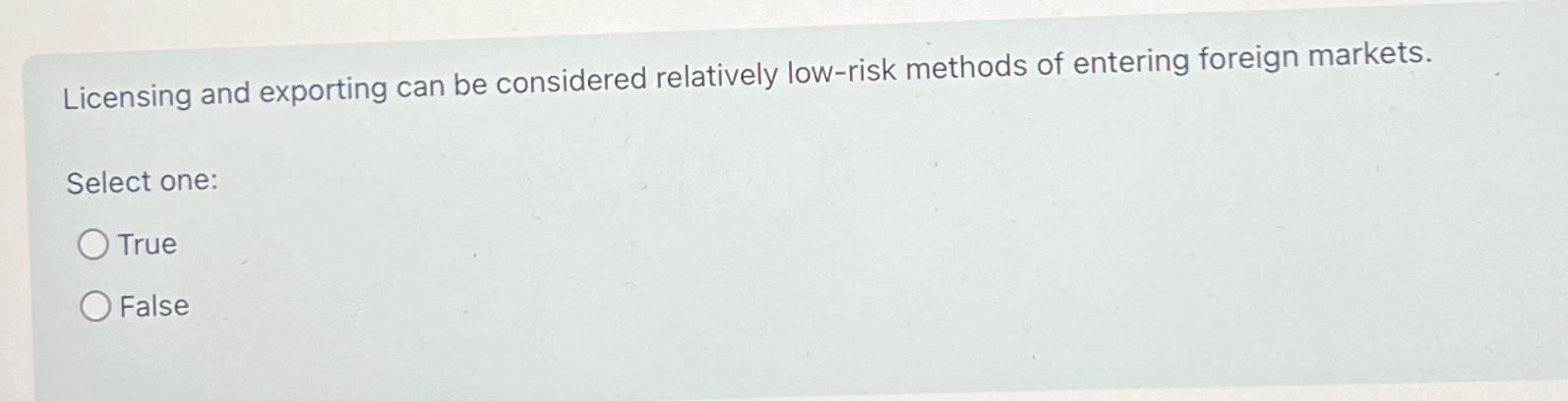  Licensing and exporting can be considered relatively low-risk methods of entering