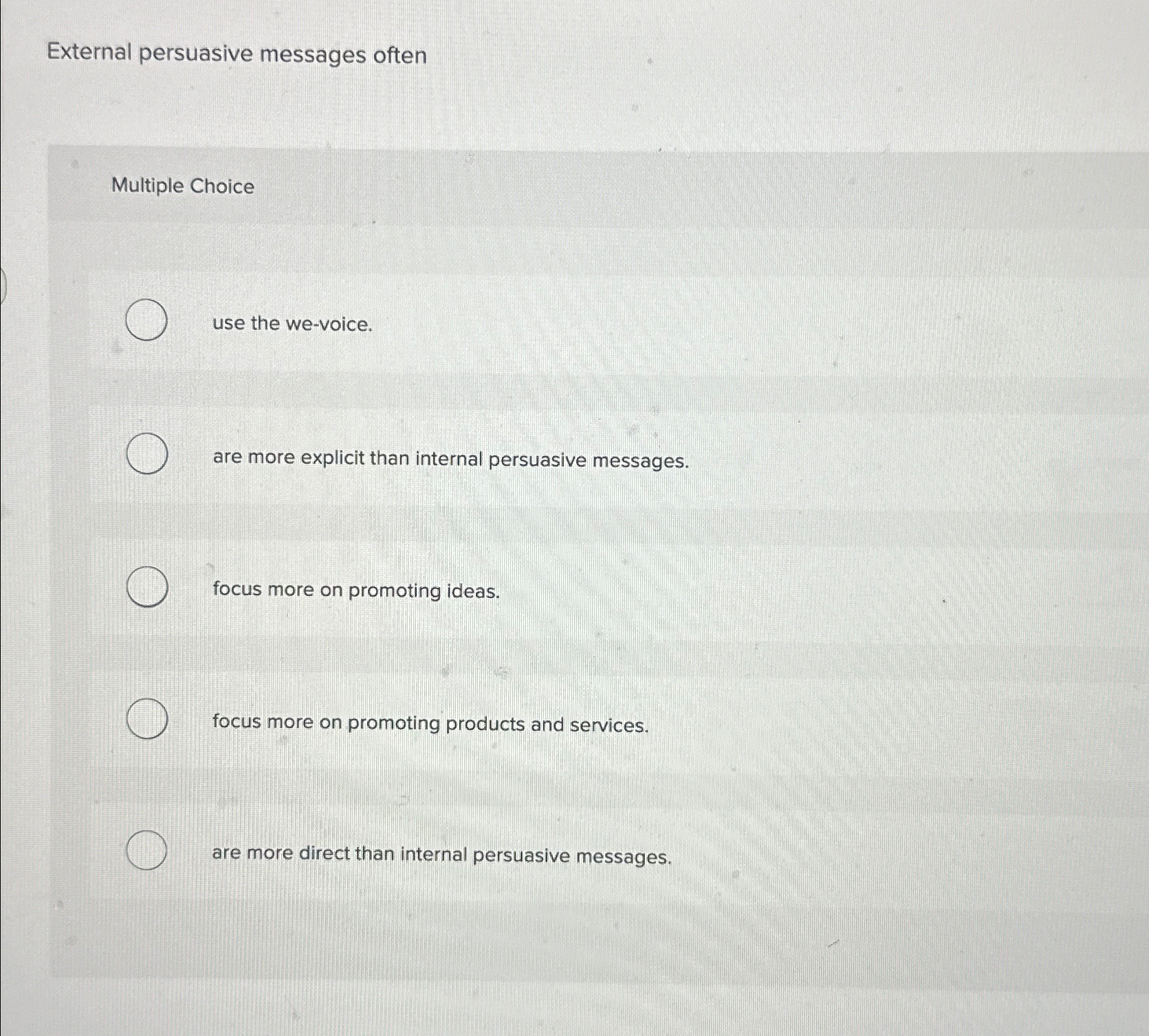  External persuasive messages often Multiple Choice use the we-voice. are more