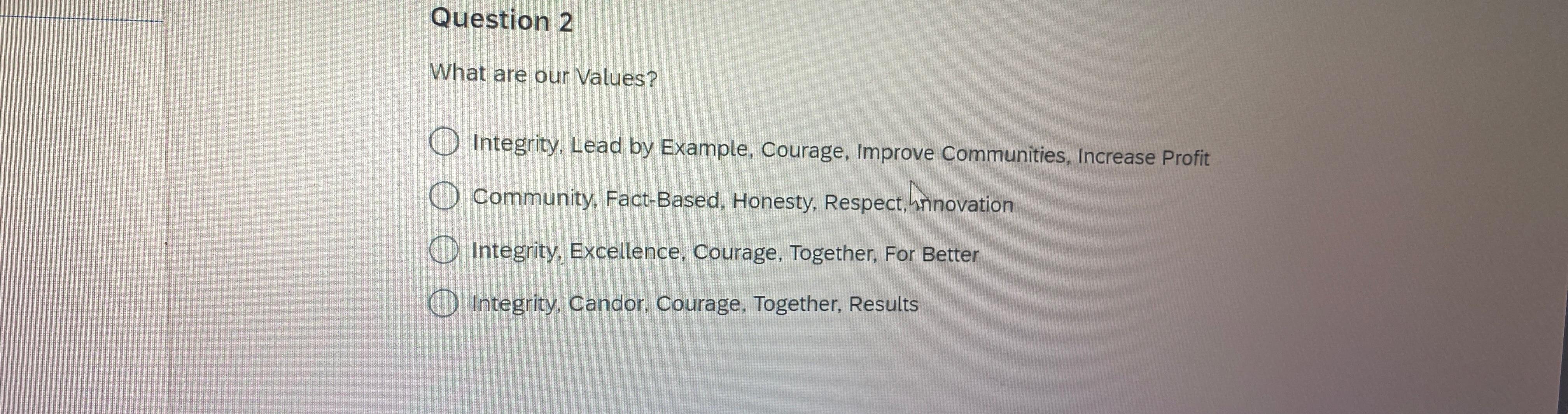  Question 2 What are our Values? Integrity, Lead by Example, Courage,