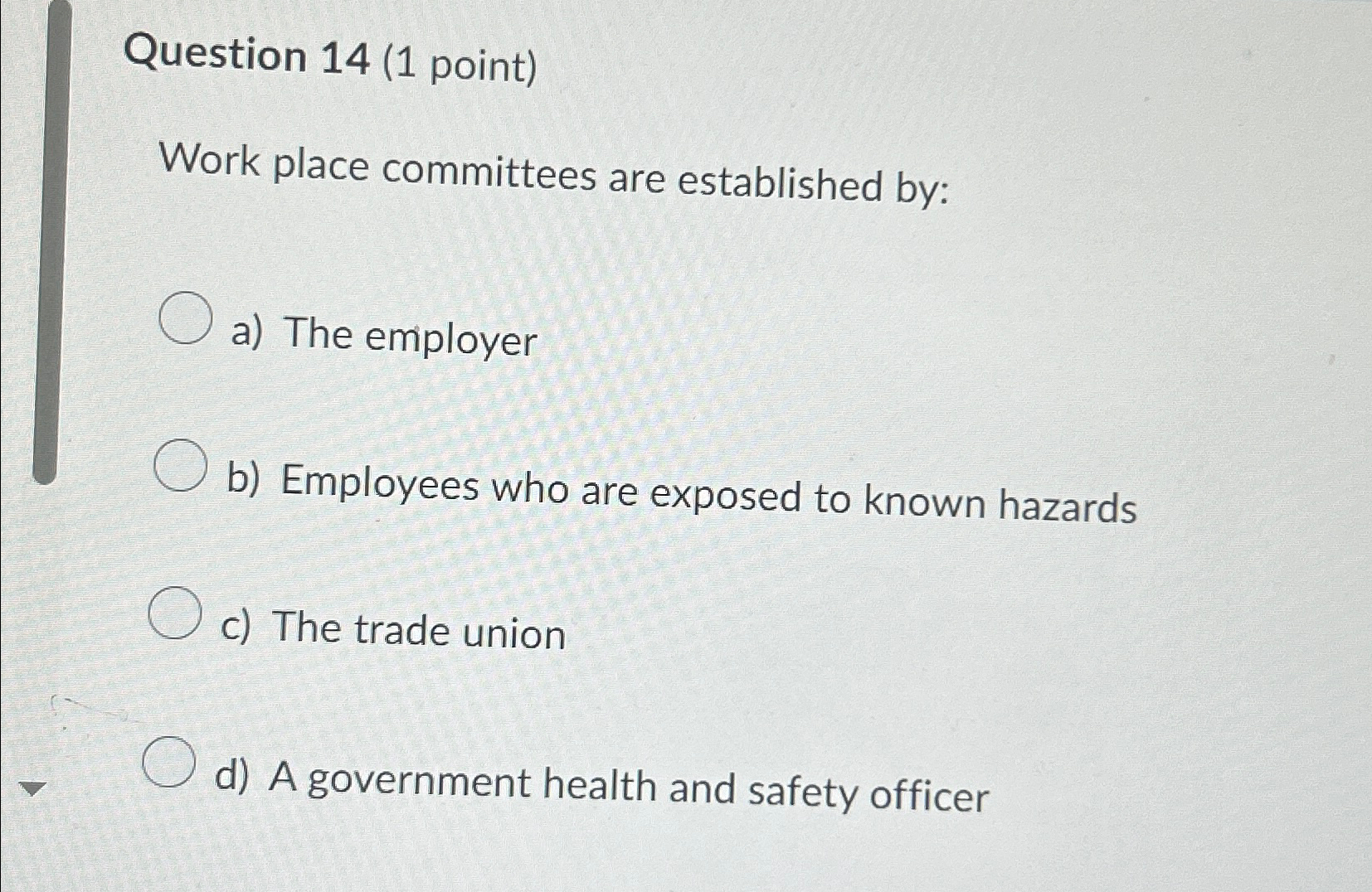  Question 14(1 point) Work place committees are established by: a) The