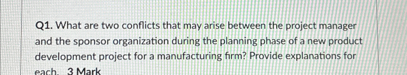  Q1. What are two conflicts that may arise between the project