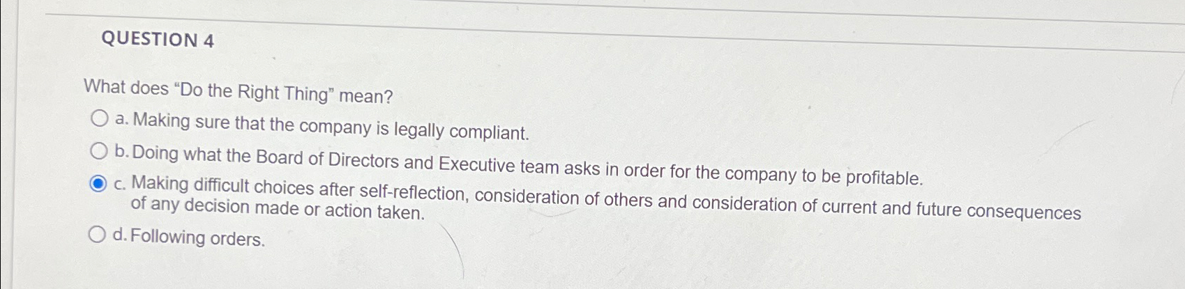  QUESTION 4 What does "Do the Right Thing" mean? a. Making