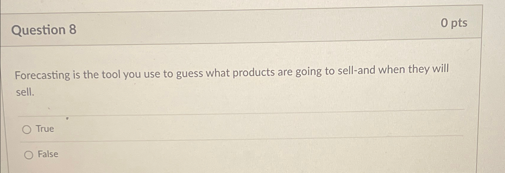  Question 8 0 pts Forecasting is the tool you use to