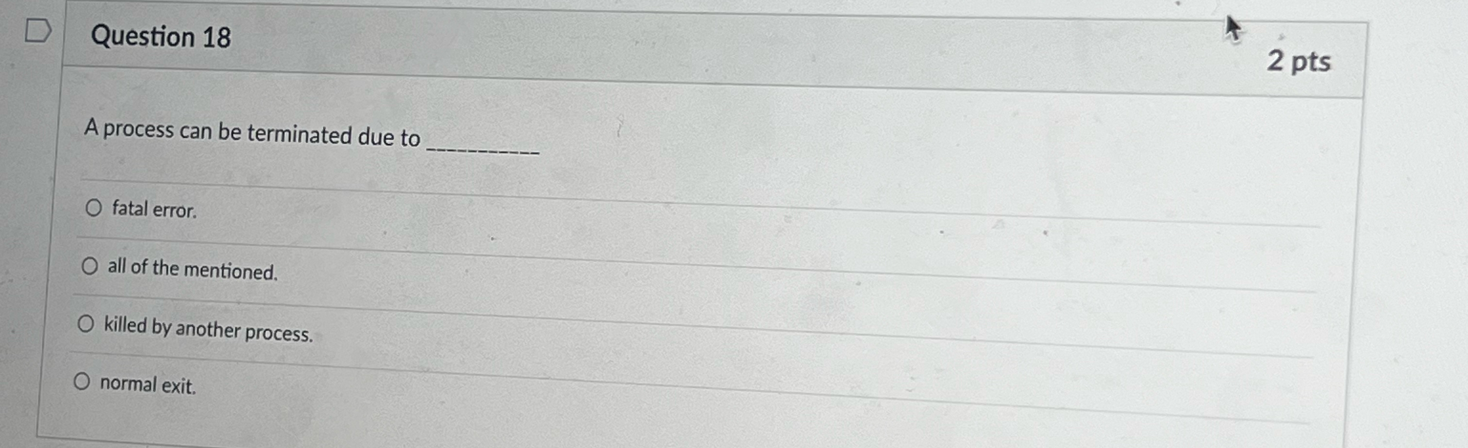  Question 18 2 pts A process can be terminated due to