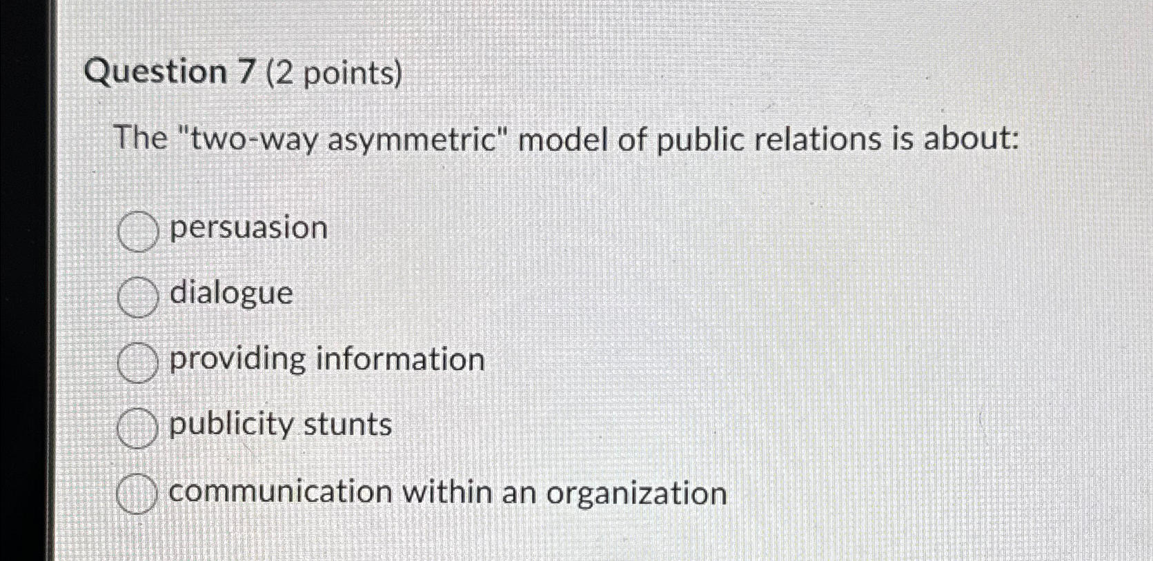  Question 7(2 points) The "two-way asymmetric" model of public relations is