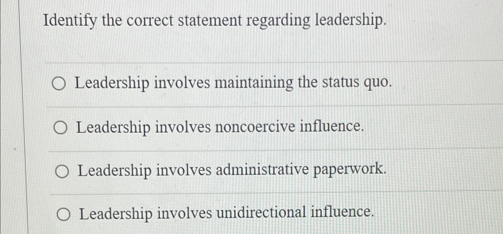  Identify the correct statement regarding leadership. Leadership involves maintaining the status