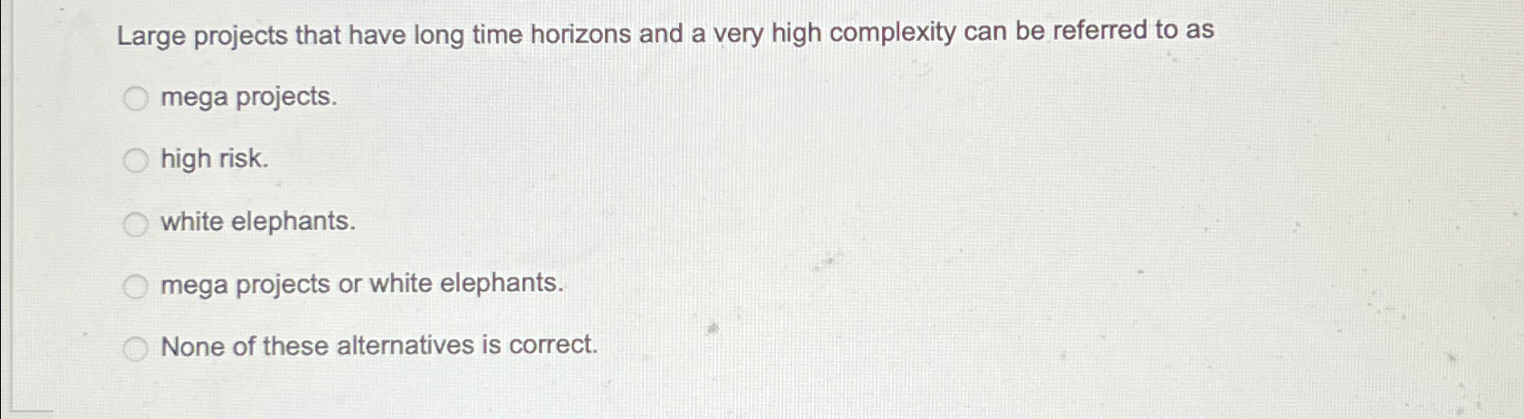  Large projects that have long time horizons and a very high