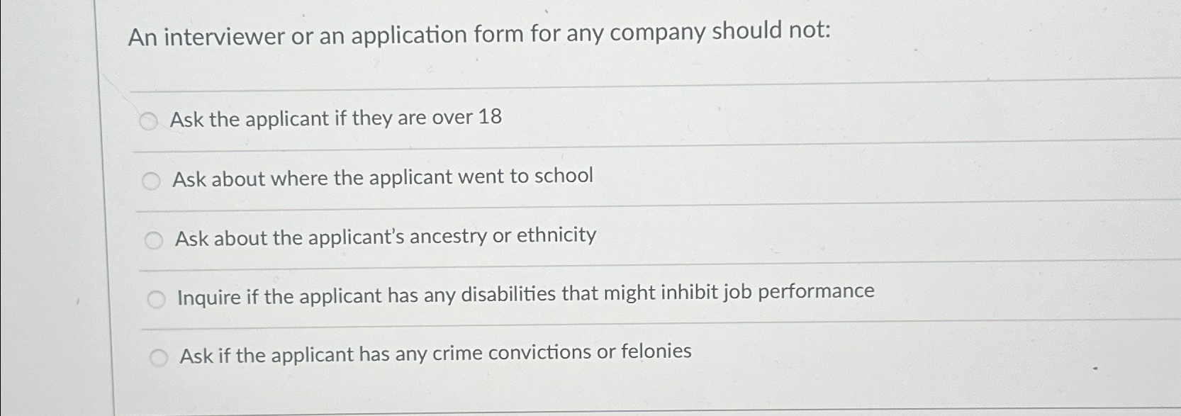  An interviewer or an application form for any company should not: