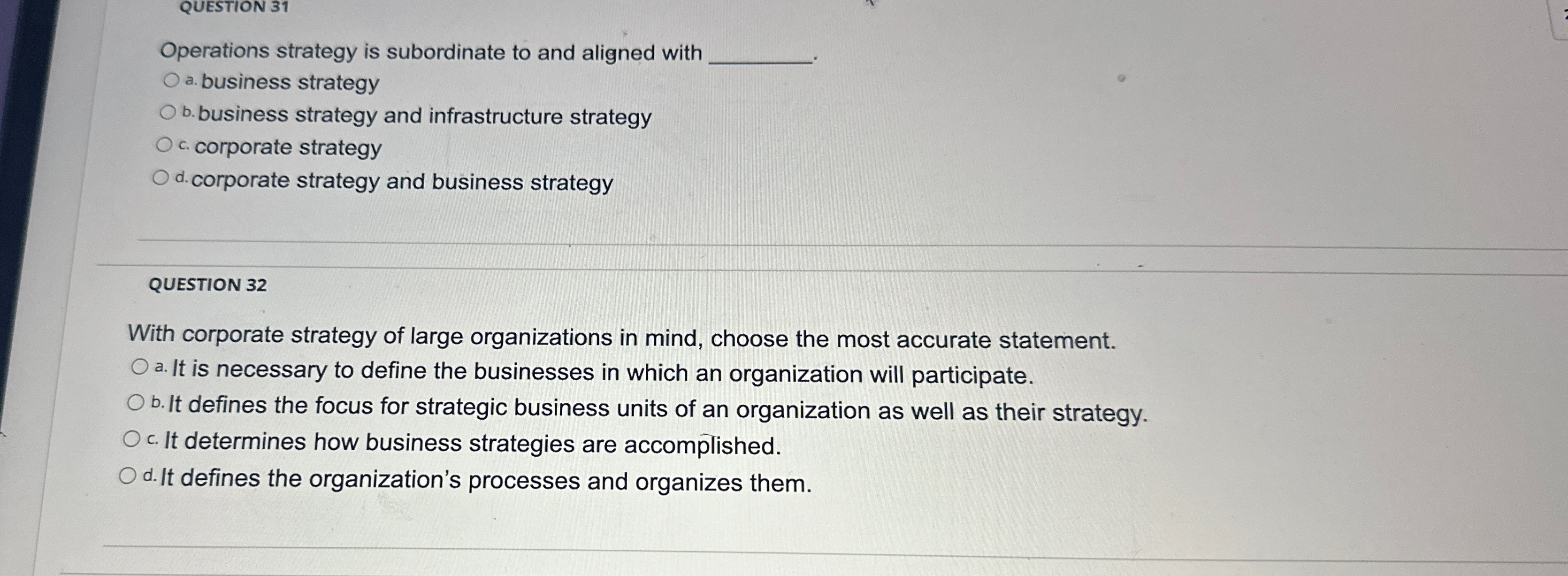  Operations strategy is subordinate to and aligned with a. business strategy