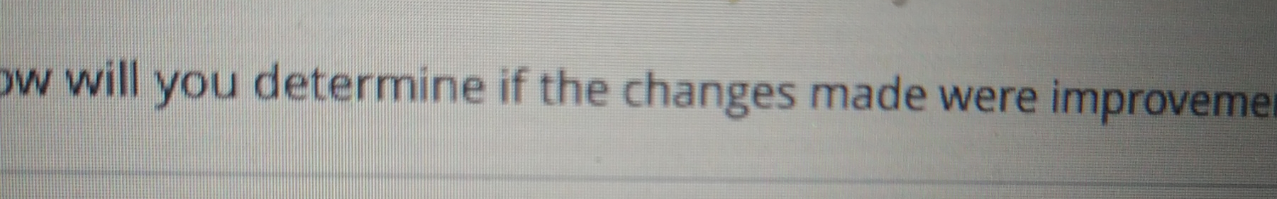  will you determine if the changes made were improveme 