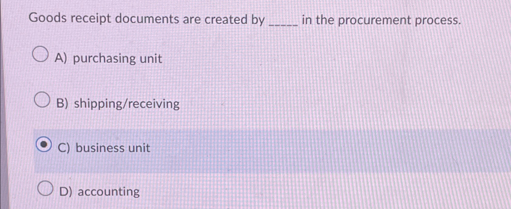  Goods receipt documents are created by in the procurement process. A)