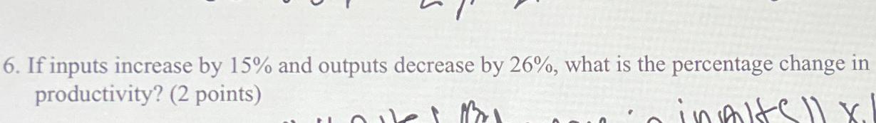  If inputs increase by 15% and outputs decrease by 26%, what
