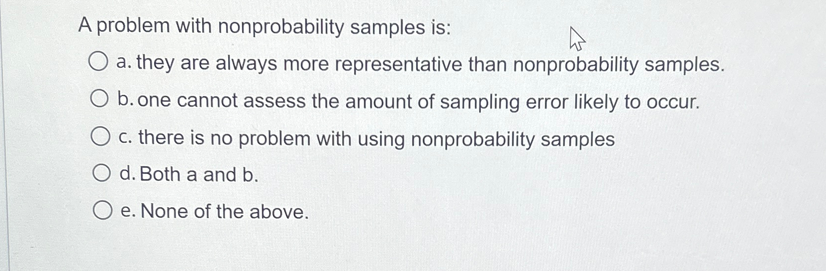  A problem with nonprobability samples is: a. they are always more