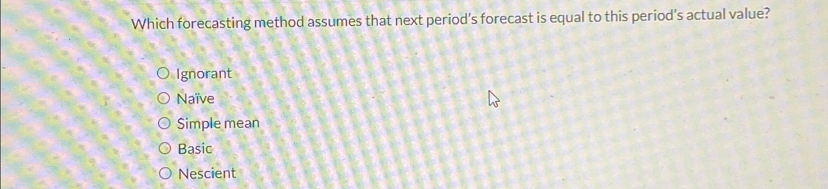  Which forecasting method assumes that next period's forecast is equal to