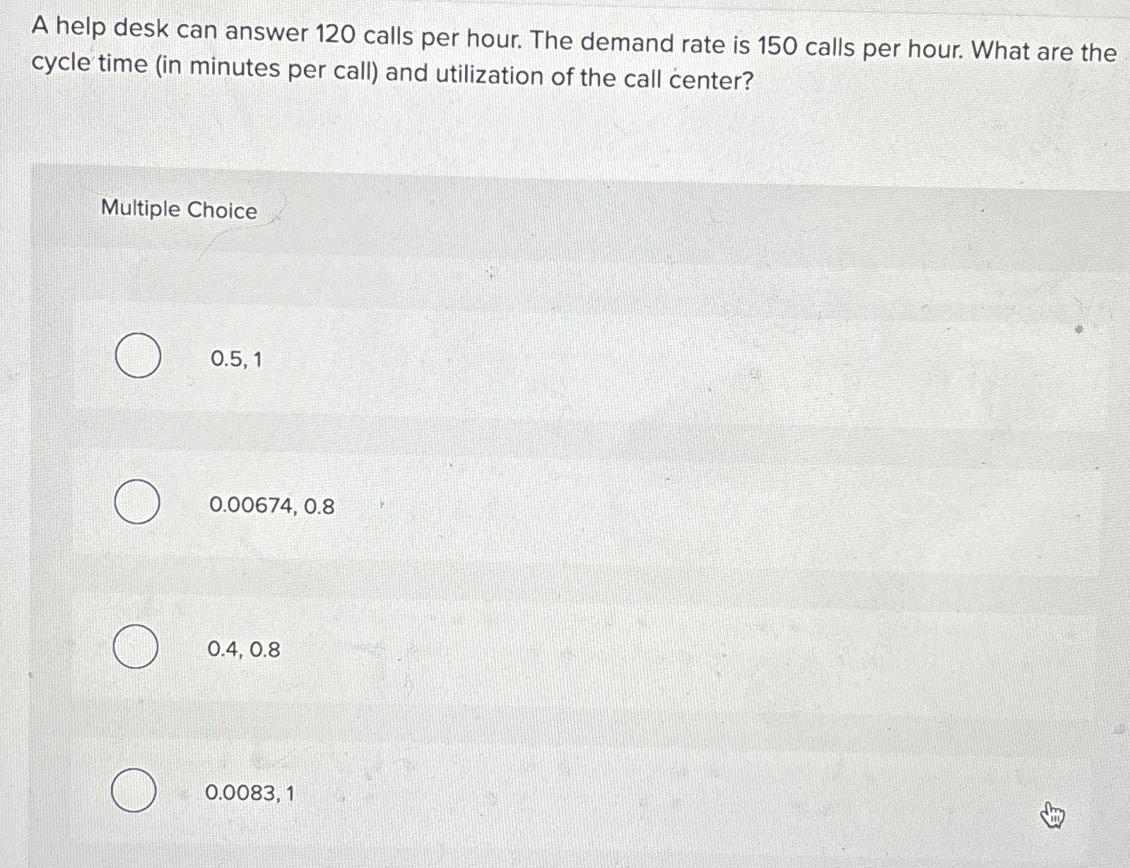  A help desk can answer 120 calls per hour. The demand