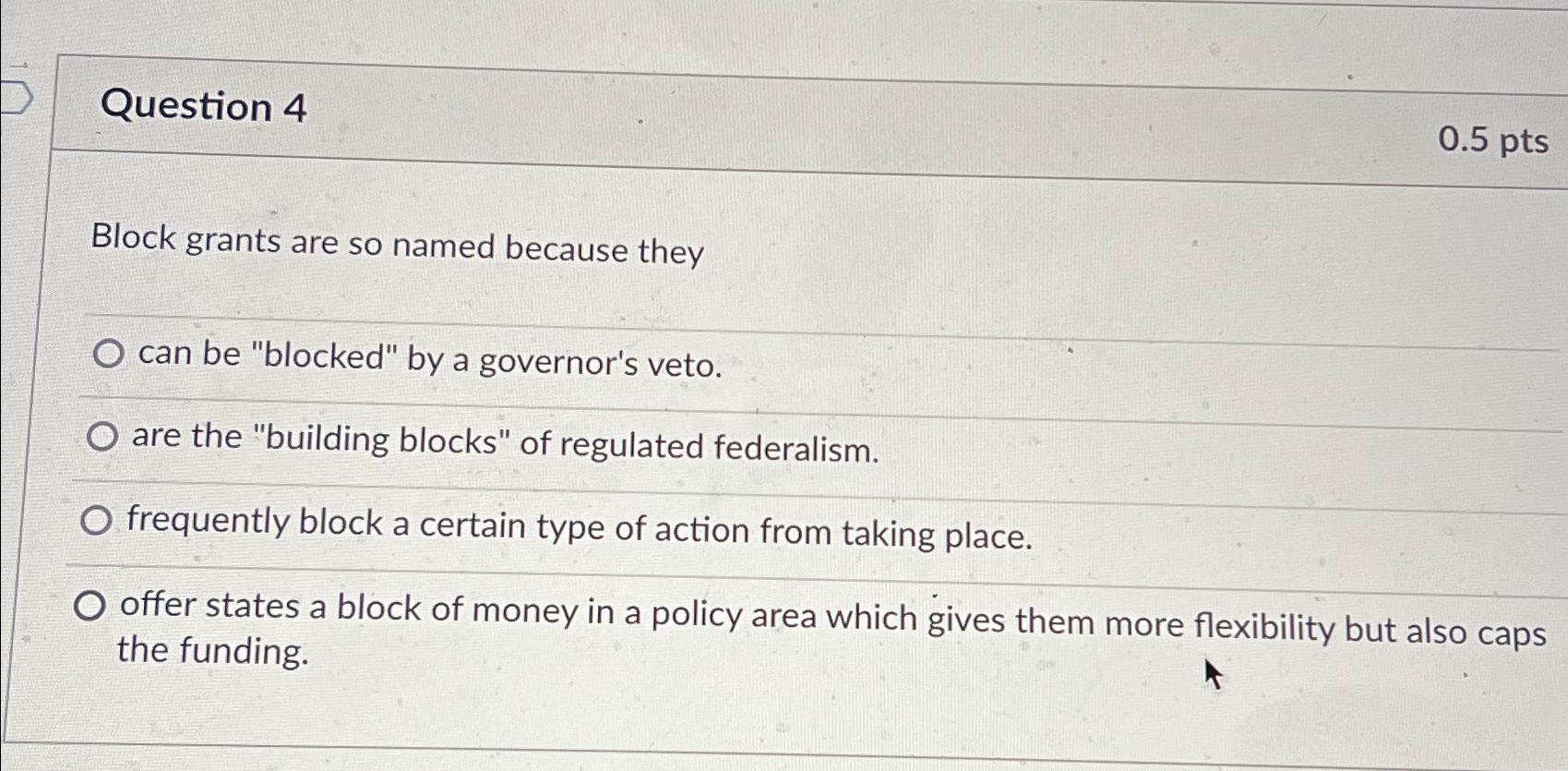  Question 4 Block grants are so named because they can be