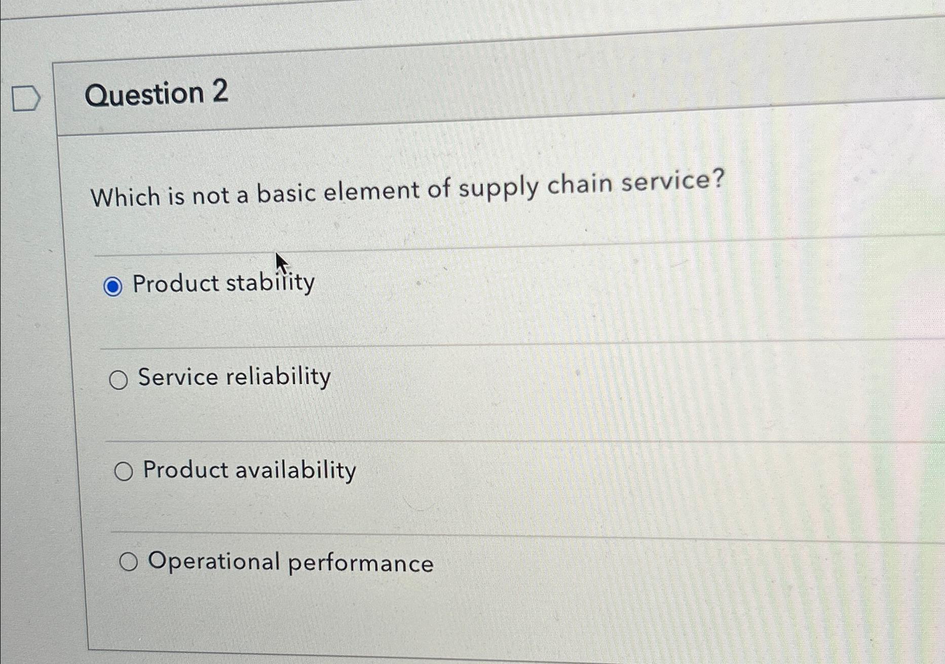  Question 2 Which is not a basic element of supply chain