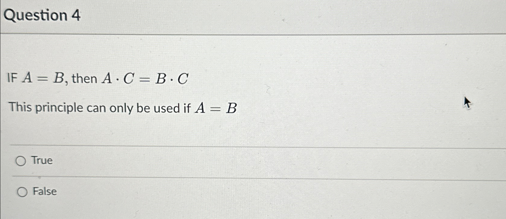  Question 4 IF A=B, then A*C=B*C This principle can only be