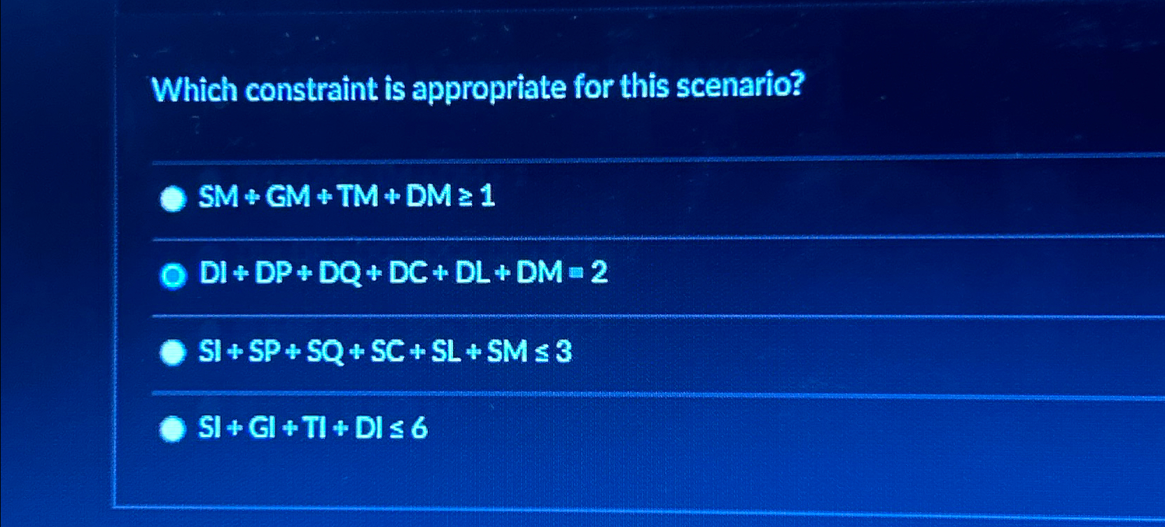  Which constraint is appropriate for this scenario? SM+GM+TM+DM1 DI+DP+DQ+DC+DL+DM=2 SI+SP+SQ+SC+SL+SM3 SI+Gl+Tl+Dl6