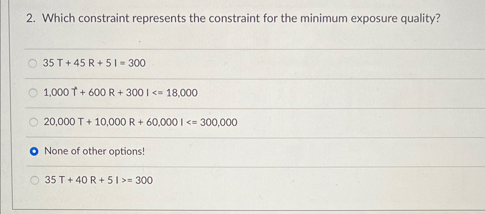  Which constraint represents the constraint for the minimum exposure quality? 35T+45R+5I=300