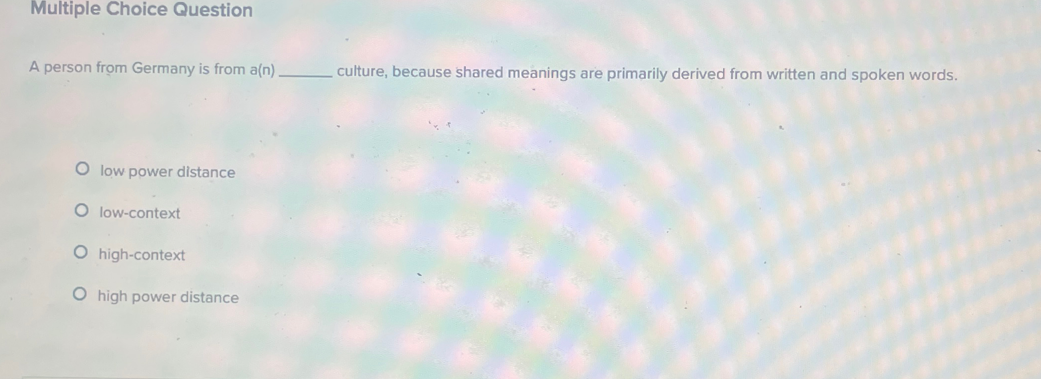 Multiple Choice Question A person from Germany is from a(n) culture,