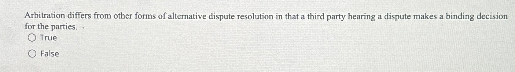  Arbitration differs from other forms of alternative dispute resolution in that